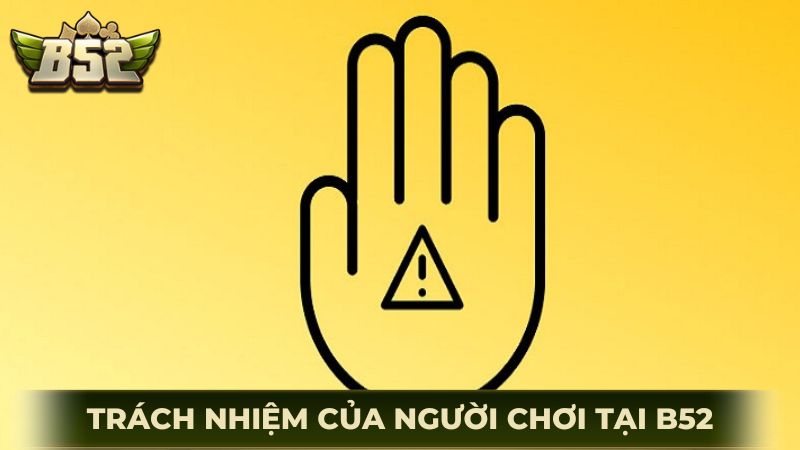 Trách nhiệm của người chơi có trách nhiệm tại B52Club