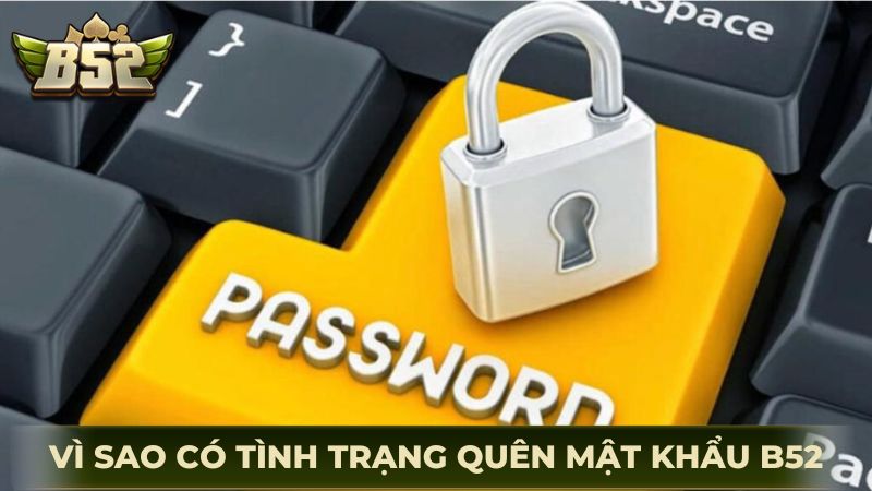 Vì sao có tình trạng quên mật khẩu B52?